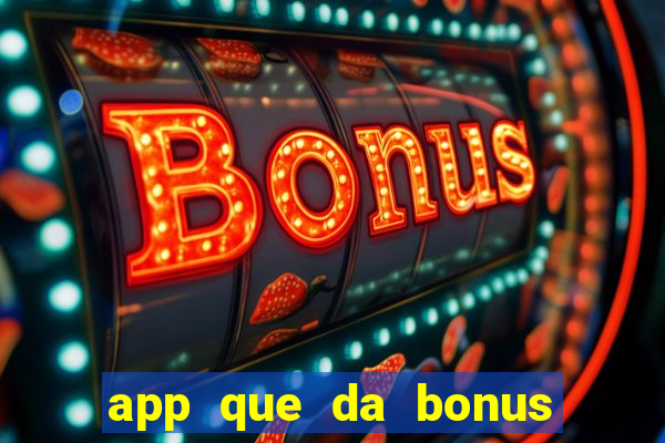 app que da bonus no cadastro